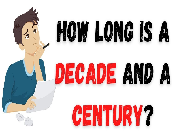 HOW LONG IS A DECADE and HOW LONG IS A CENTURY