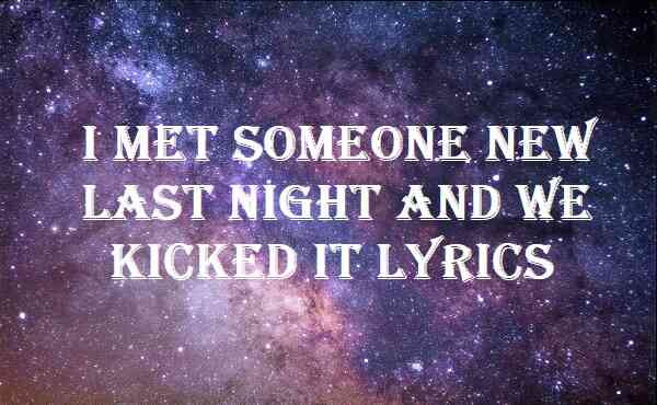 I Met Someone New Last Night and We Kicked it Lyrics