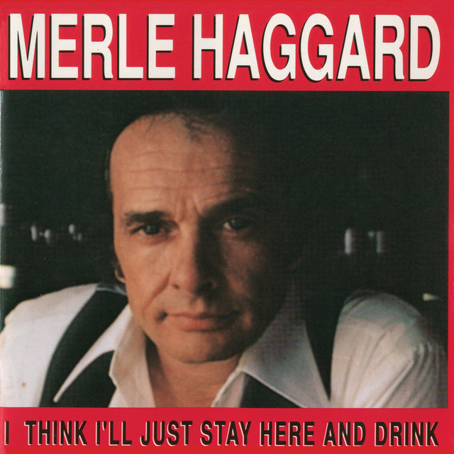 Mmerle Haggard I Think I'll Just Stay Here And Drink Lyrics