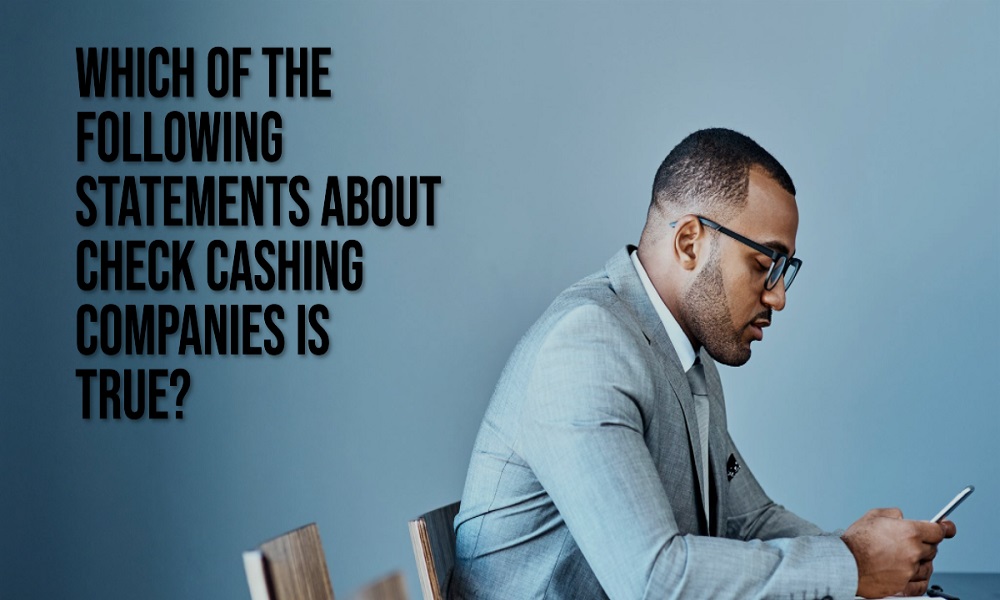 Which of the Following Statements About Check Cashing Companies is True?