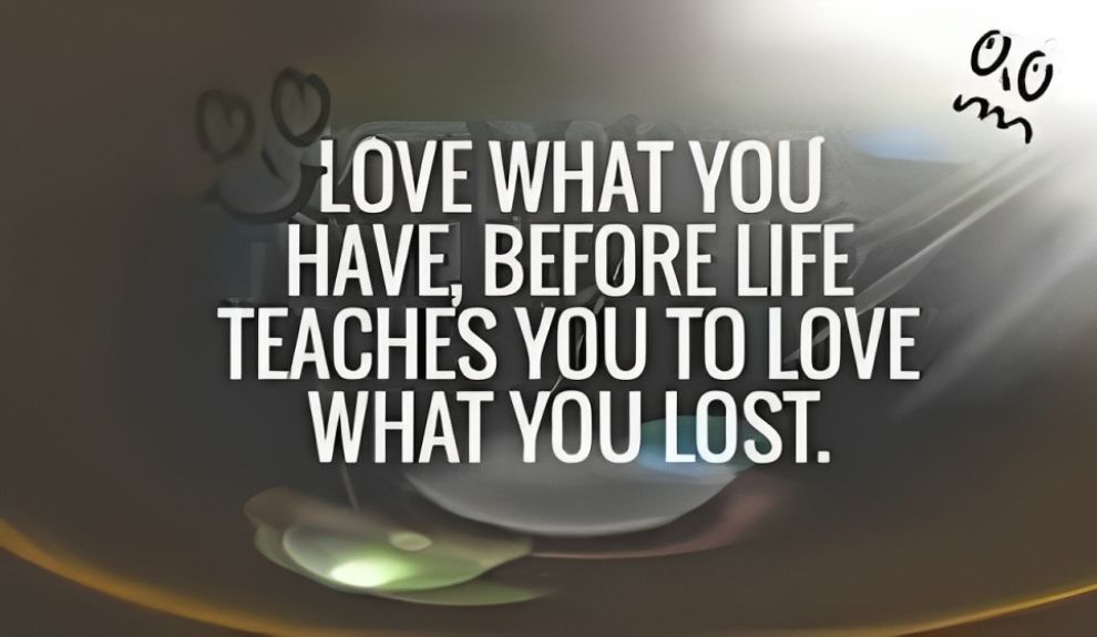 Love What You Have, Before Life Teaches You to Love – Tymoff