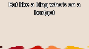 Eat Like A King Who’s On A Budget Lyrics