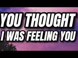 You Thought I Was Feeling You Lyrics