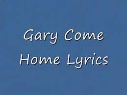 Gary Come Home Lyrics