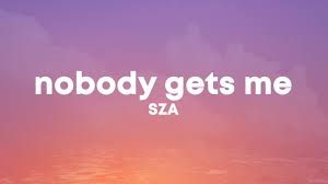 Nobody Gets Me Sza Lyrics