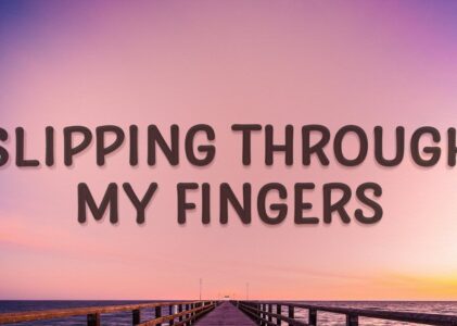 Slipping Through My Fingers Lyrics