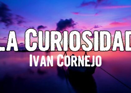 La Curiosidad Lyrics Ivan Cornejo