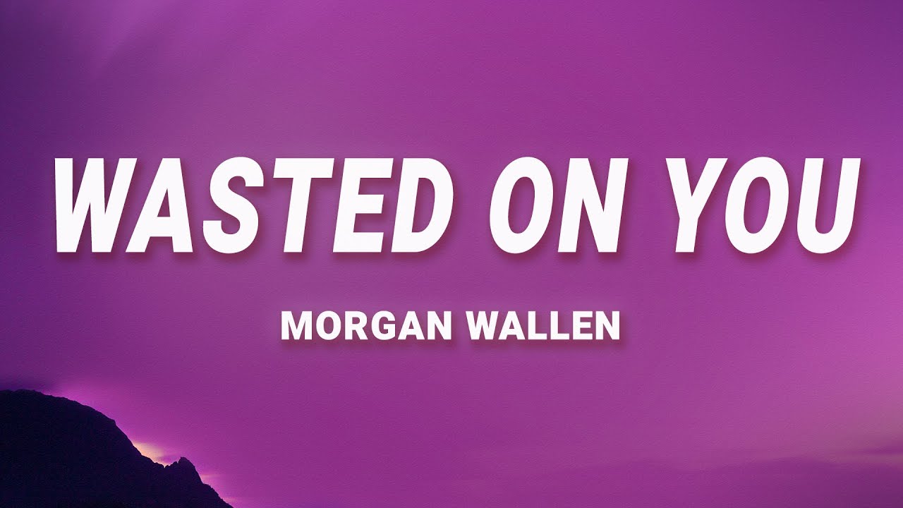 Morgan Wallen Wasted On You Lyrics