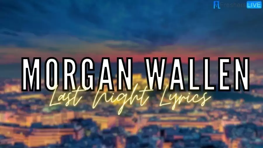 Morgan Wallen Last Night Lyrics