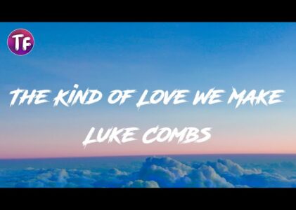 Luke Combs The Kind Of Love We Make Lyrics