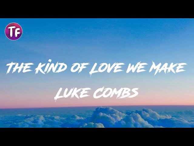 Luke Combs The Kind Of Love We Make Lyrics