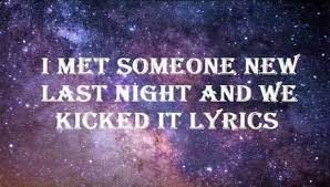 I Met Someone New Last Night And We Kicked It Lyrics