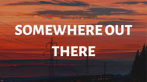 Somewhere Out There Lyrics