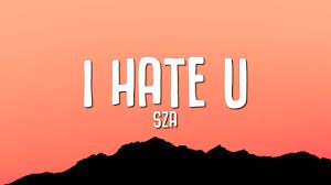 Sza I Hate U Lyrics