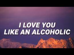 I Love You Like An Alcoholic Lyrics