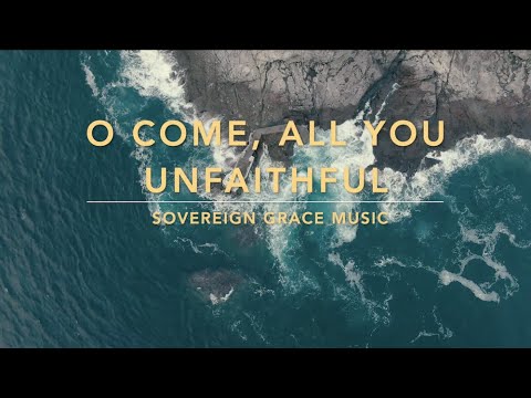 Sovereign Grace Music O Come, All You Unfaithful Lyrics