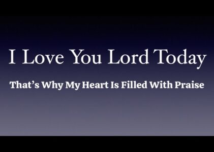 I Love You Lord Today Because You Cared For Me Lyrics